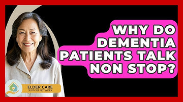 Why Do Dementia Patients Talk Non Stop? - Elder Care Support Network