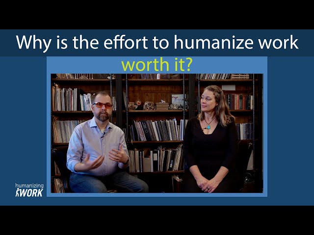 Why the effort to humanize work is worth it | Humanizing Work Show