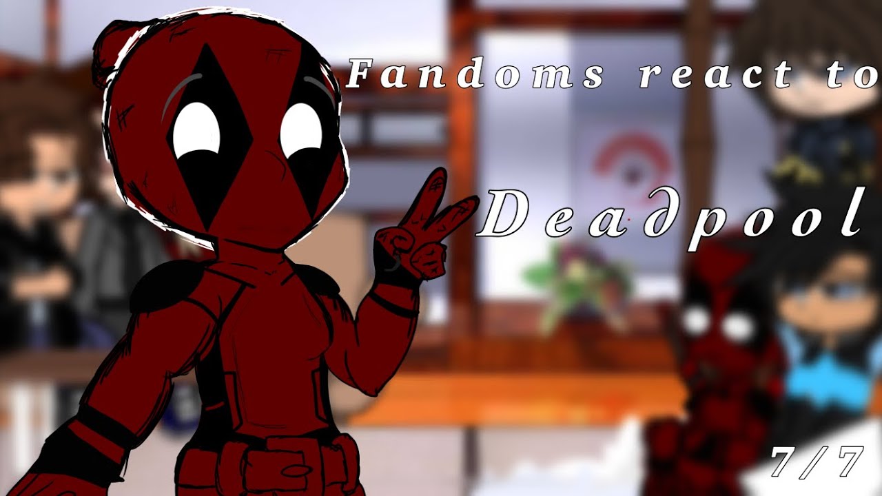 Fandoms React to Deadpool // (7/7) || [.5x SPEED]