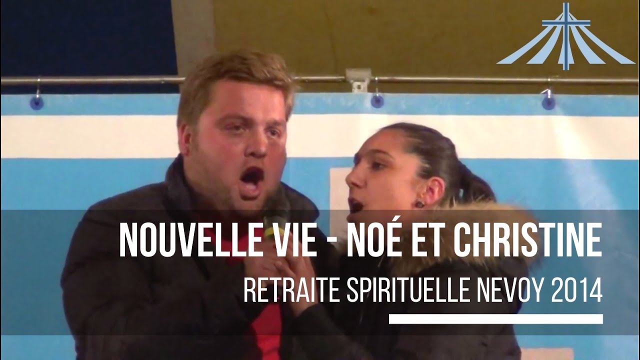 Nouvelle vie - Noé et ChristineRetraite Spirituelle Nevoy 2014