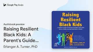 Raising Resilient Black Kids: A Parent's Guide… by Erlanger A. Turner, PhD · Audiobook preview