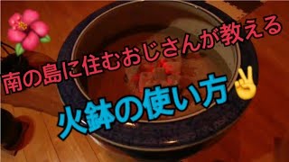 南の島に住むおじさんが火鉢の使い方を説明します！✌️