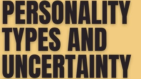 Personality Types And Uncertainty | PersonalityHacker.com