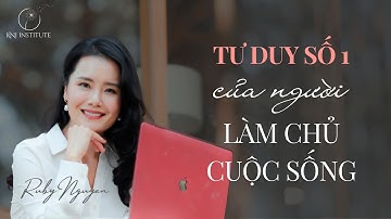 TƯ DUY SỐ 1 CỦA NGƯỜI LÀM CHỦ CUỘC SỐNG | Ruby Nguyen