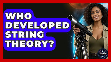 Who Developed String Theory? - Astronomy Made Simple