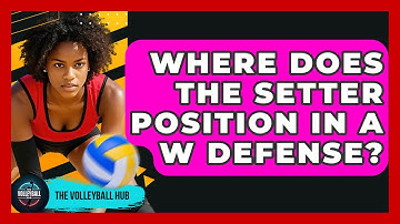 Where Does The Setter Position In A W Defense? - The Volleyball Hub