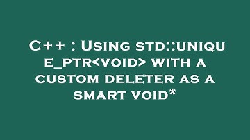 C++ : Using std::unique_ptr void  with a custom deleter as a smart void*