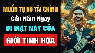 Sống Khôn: Muốn Tự Do Tài Chính Cần Xem Ngay | Tích Luỹ Tư Bản Và Bí Mật Của Giới Tinh Hoa