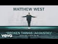 Matthew West - Broken Things (Acoustic/Audio)