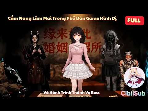 [Full] Cẩm Nang Làm Mai Trong Phó Bản Game Kinh Dị Và Hành Trình Thành Vợ Boss | CibiiSub