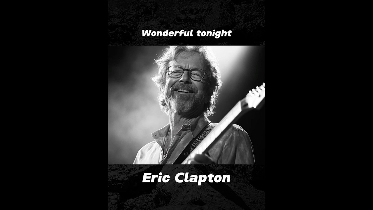 And I say yes,you look wonderful tonight.Eric Clapton's romantic narrative  