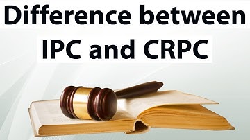 Difference between IPC & CrPC , Indian Penal Code & Code of Criminal Procedure, Current Affairs 2018
