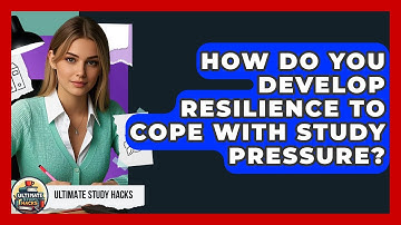 How Do You Develop Resilience To Cope With Study Pressure? - Ultimate Study Hacks