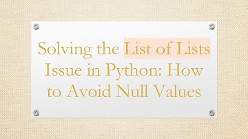 Solving the List of Lists Issue in Python: How to Avoid Null Values