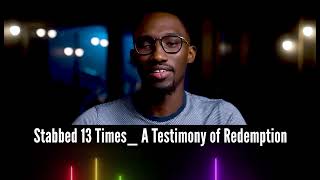 A Testimony of Redemption - Stabbed 13 Times