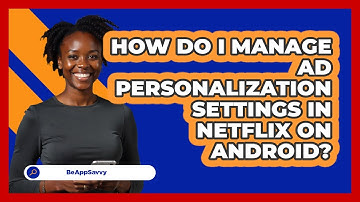 How do I manage ad personalization settings in Netflix on Android? - Be App Savvy