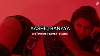 Aashiq Banaya ( 3D+Lyrical+Slowed+Reverb ) | Hate Story 4 | Neha Kakkar x Himesh R | Urvashi Rautela