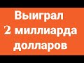 Выиграл 2 миллиарда долларов