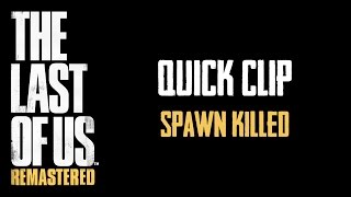 The Last Of Us - Quick Clip: Spawn Killed