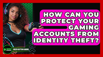 How Can You Protect Your Gaming Accounts From Identity Theft? - Green Button Gaming