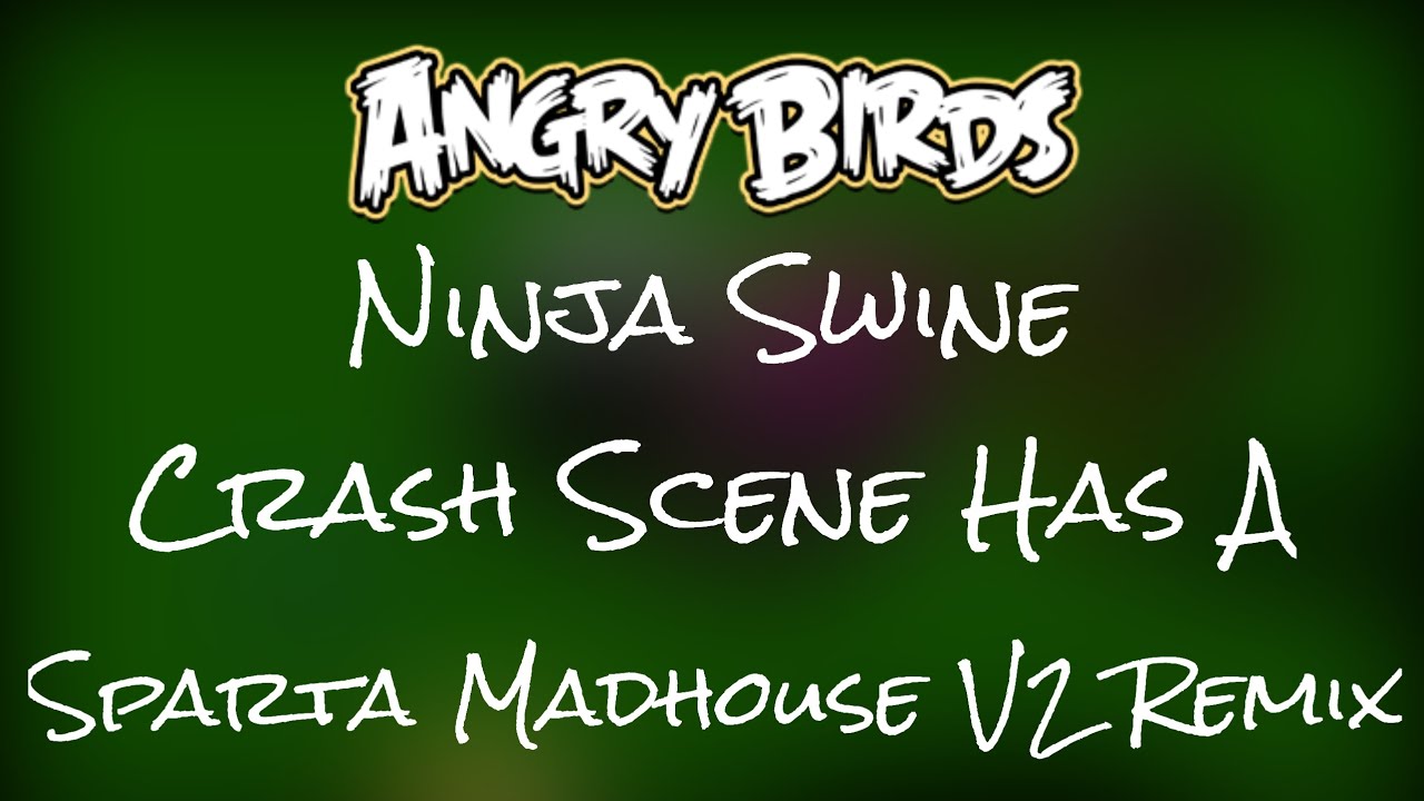 Angry Birds - Ninja Swine Crash Scene Has A Sparta Madhouse V2 Remix