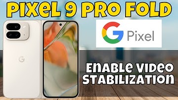 How to Enable Video Stabilization in Google Pixel 9 Pro Fold