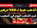 ثمن الذهب اليوم في المغرب 2026 23 مارس الصدمة الذهب هبط لـ 950 درهم للغرام
