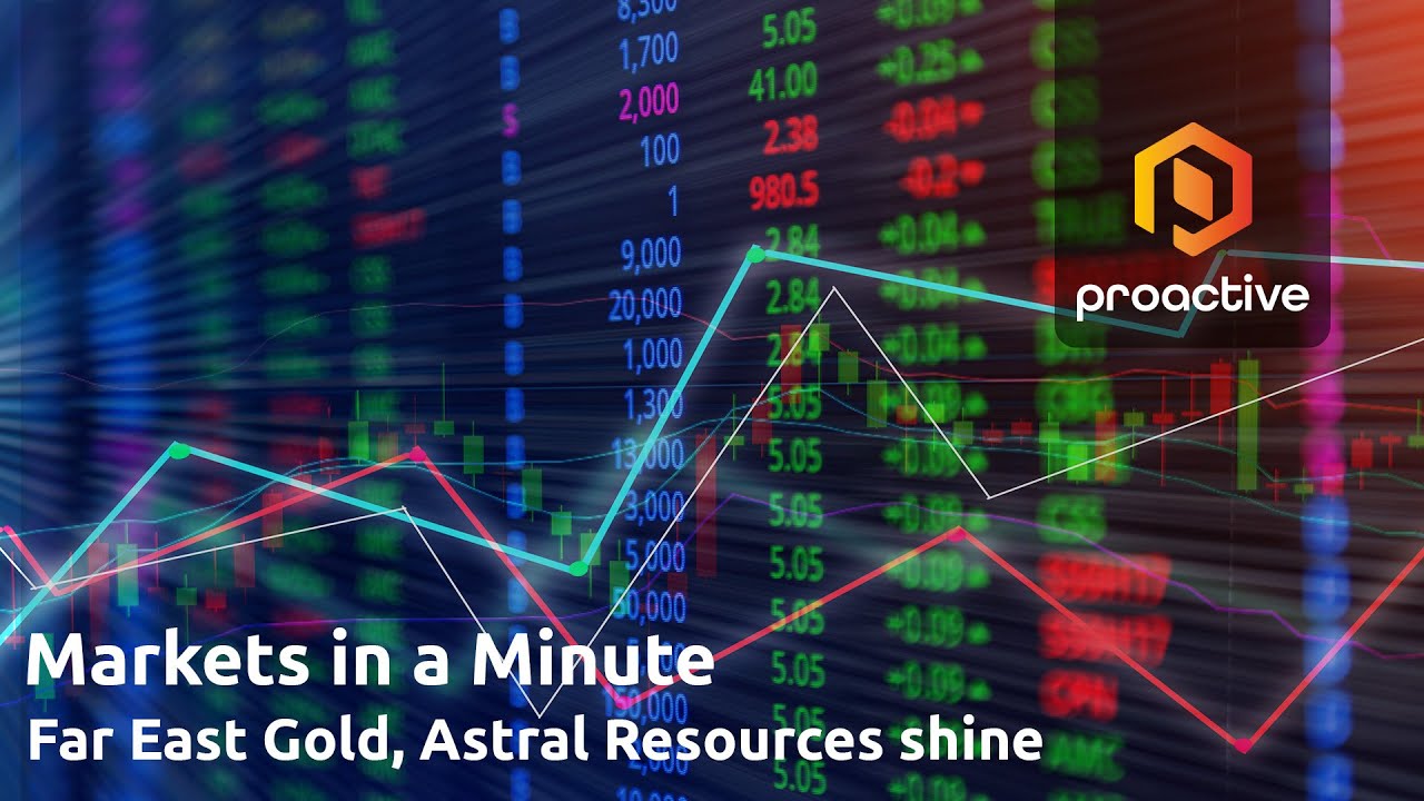 Markets in a Minute: Astral Resources, Far East Gold shine