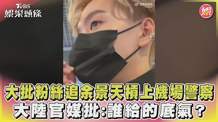 大批粉丝追余景天杠上机场警察 大陆官媒批:谁给的底气?｜TVBS娱乐头条@tvbsnews02 - 天天要闻