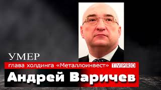 TVPRO: Умер глава холдинга «Металлоинвест» Андрей Варичев