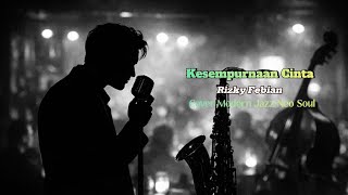 Kesempurnaan Cinta  Rizky Febian modern Jazz Neo Soul Cover