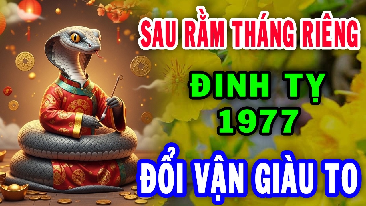 Chúc Mừng Đinh Tỵ 1977, Sau Rằm Tháng 1 Âm Đổi Vận Giàu To, Kẻ Từng Coi Thường Bạn Giờ Không Với Tới