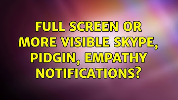 Ubuntu: Full screen or more visible Skype, Pidgin, Empathy notifications? (2 Solutions!!)
