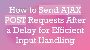 How to Send AJAX POST Requests After a Delay for Efficient Input Handling