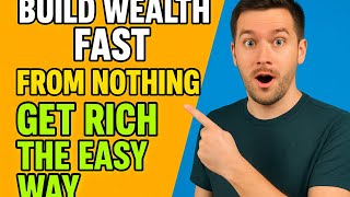 Build Wealth Fast From Nothing. Get Rich The Easy Way.