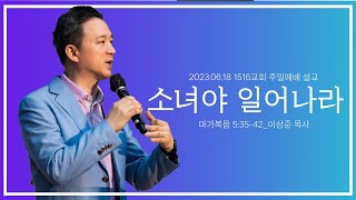 [소녀야 일어나라]_230618_1516교회 주일설교 (마가복음 5:35-42)_이상준 목사