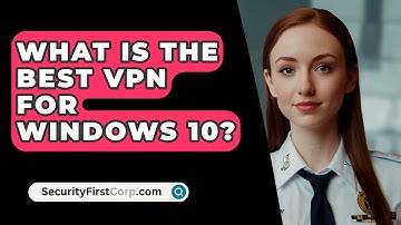 What Is The Best VPN For Windows 10? - SecurityFirstCorp.com