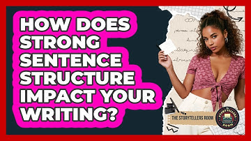 How Does Strong Sentence Structure Impact Your Writing? - The Storytellers Room
