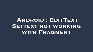 Android : EditText Settext not working with Fragment