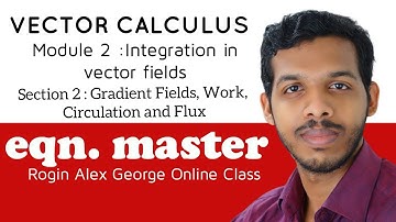 VECTOR CALCULUS|MOD 2: VECTOR INTEGRATION|SECT 2:GRADIENT FIELD, WORK, FLOW, CIRCULATION & FLUX