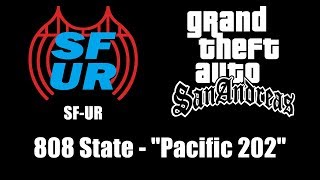 GTA: San Andreas - SF-UR | 808 State - &quot;Pacific 202&quot;