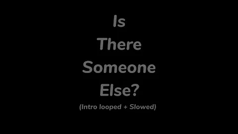 Is There Someone Else? (Intro looped+Slowed) [1hour]