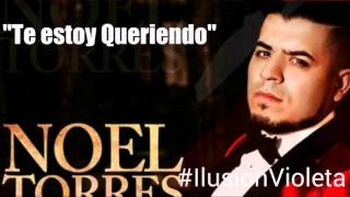 Te Estoy Queriendo - Noel Torres con letra estreno 2016