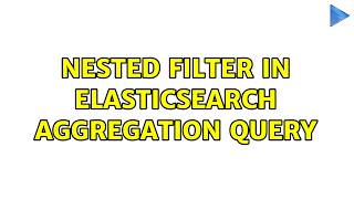 Nested filter in Elasticsearch aggregation query (2 Solutions!!)