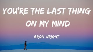 Aron Wright - You're The Last Thing On My Mind (Lyrics)
