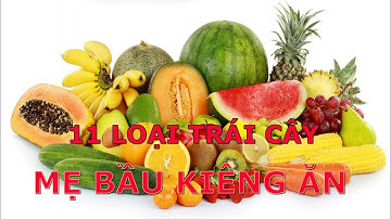 11 LOẠI TRÁI CÂY MẸ BẦU KIÊNG ĂN TRONG 3 THÁNG ĐẦU THAI KỲ