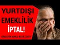 Yurtdışı emeklilik iptal haberi geldi! Hangi gurbetçilerin maaşı kesilecek? Son dakika Avrupa haber