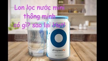 reviewDropson - Lon lọc nước mini thông minh được nhiều quốc gia ưa chuộng nhỏ gọn, nhẹ nhàng