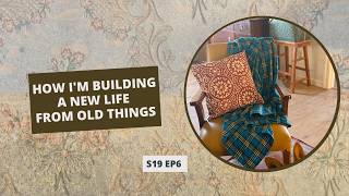 S19: E6: How I'm Building A New Life From Old Things