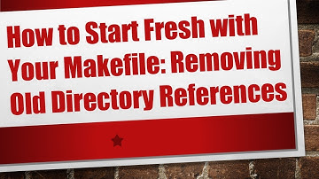How to Start Fresh with Your Makefile: Removing Old Directory References